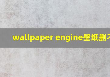 wallpaper engine壁纸删不掉